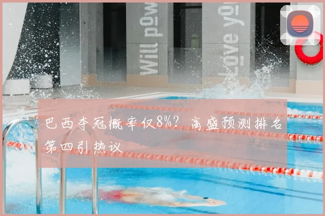 巴西夺冠概率仅8%?高盛预测排名第四引热议
