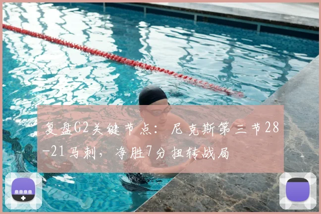 复盘G2关键节点:尼克斯第三节28-21马刺,净胜7分扭转战局